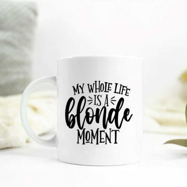 Coffee Mug- Humor/Family/Friends- My Whole Life is a Blonde Moment