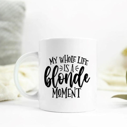 Coffee Mug-  Humor/Family/Friends-  My Whole Life is a Blonde Moment